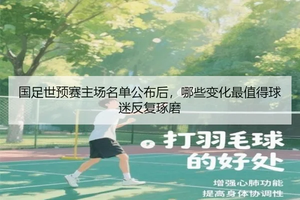 国足世预赛主场名单公布后，哪些变化最值得球迷反复琢磨 | kaiyun